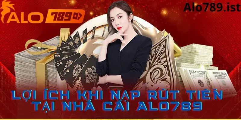 Ưu điểm hệ thống nạp rút tiền nhà cái Alo789